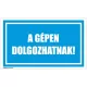 A gépen dolgozhatnak!