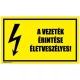 A vezeték érintése életveszélyes! 2